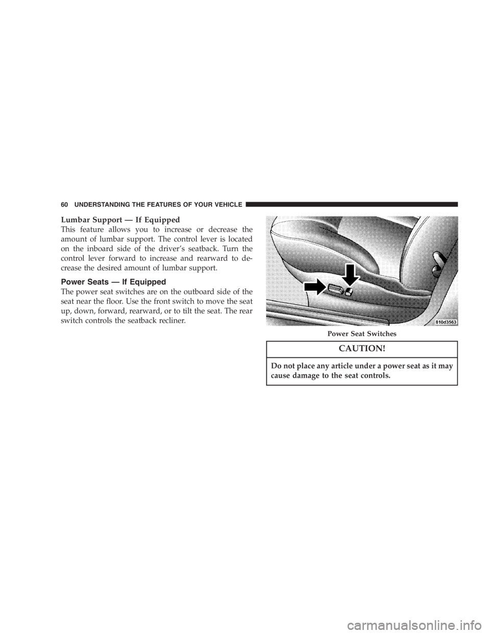 DODGE STRATUS SEDAN 2005 Workshop Manual Lumbar Support—If Equipped
This feature allows you to increase or decrease the
amount of lumbar support. The control lever is located
on the inboard side of the driver’s seatback. Turn the
control