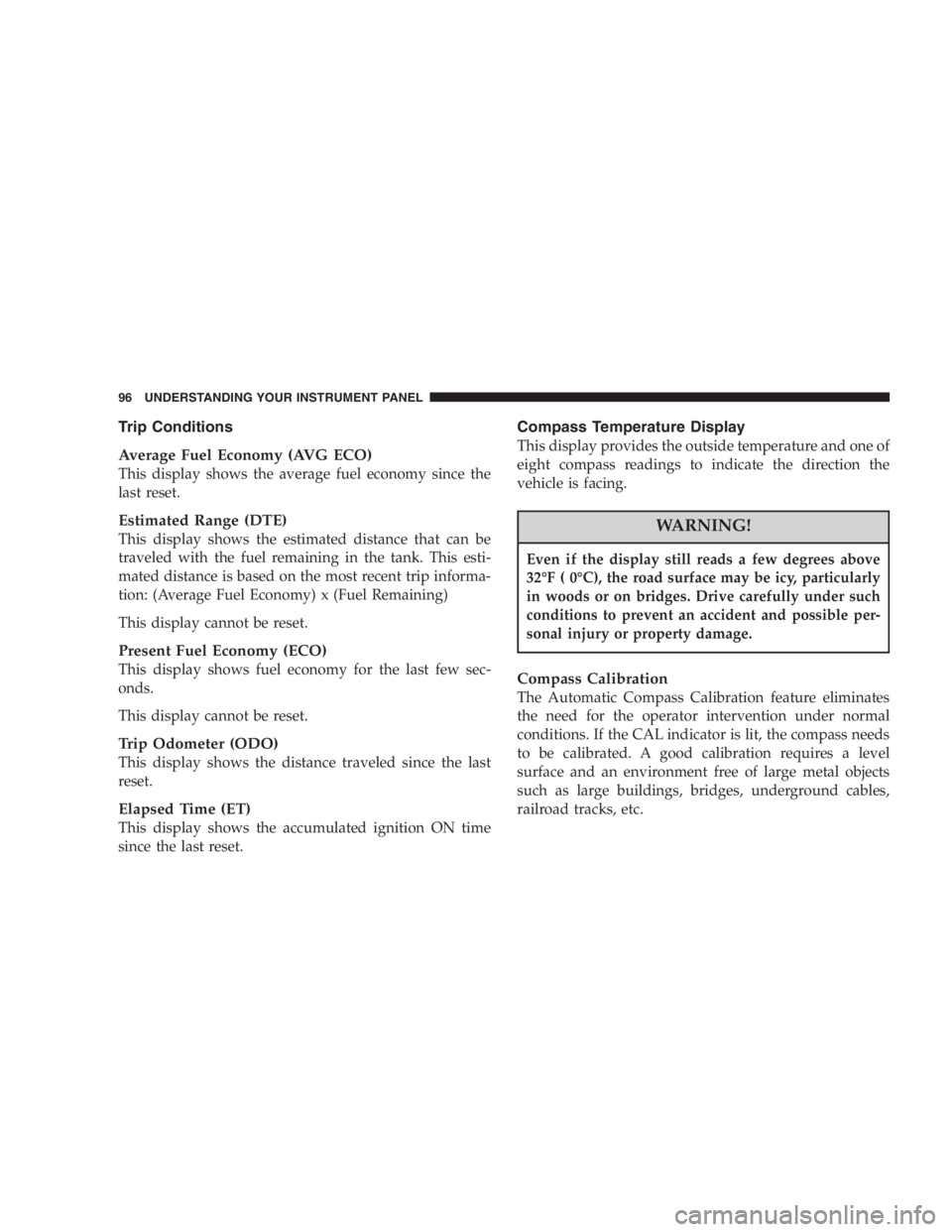 DODGE STRATUS SEDAN 2005  Owners Manual Trip Conditions
Average Fuel Economy (AVG ECO)
This display shows the average fuel economy since the
last reset.
Estimated Range (DTE)
This display shows the estimated distance that can be
traveled wi