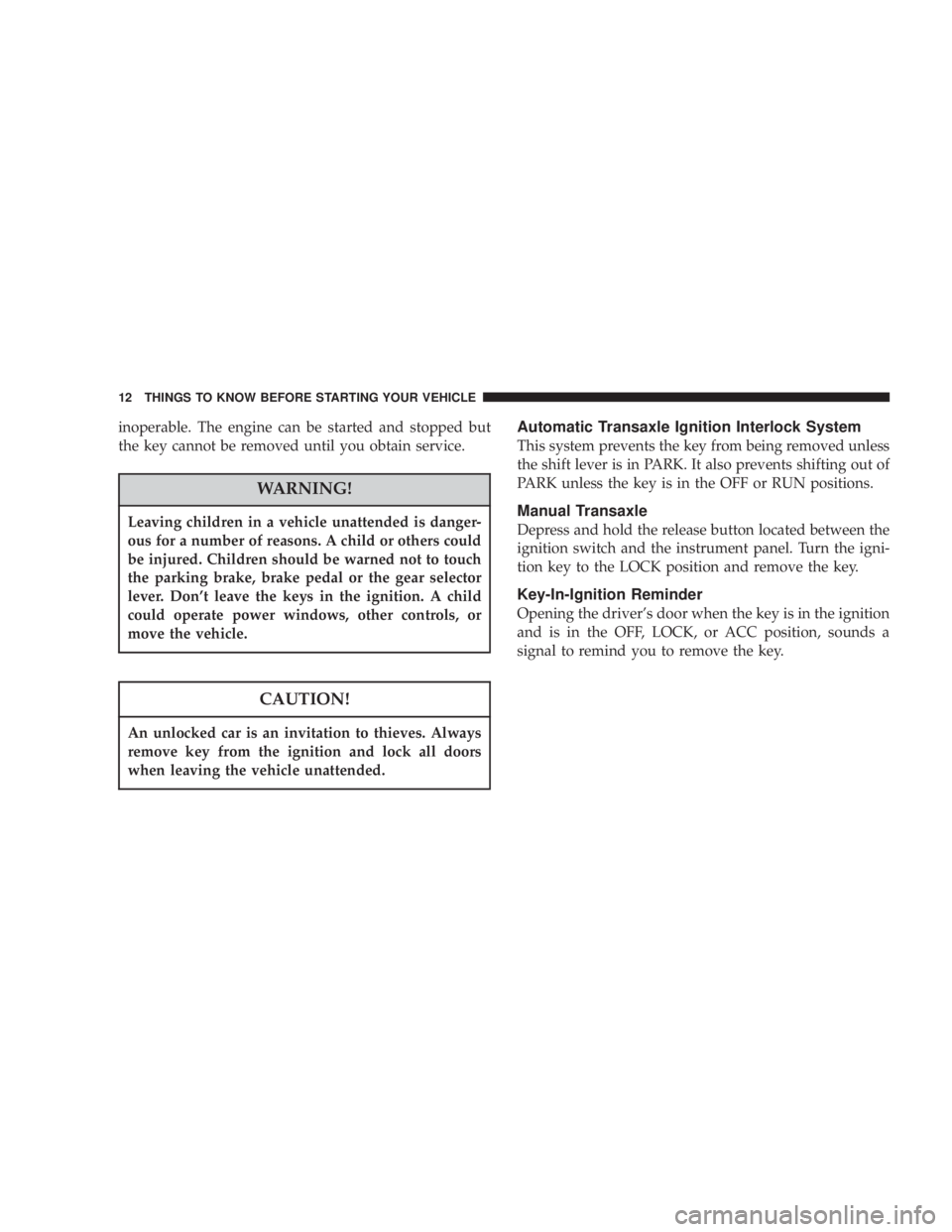 DODGE STRATUS SEDAN 2004  Owners Manual inoperable. The engine can be started and stopped but
the key cannot be removed until you obtain service.
WARNING!
Leaving children in a vehicle unattended is danger-
ous for a number of reasons. A ch