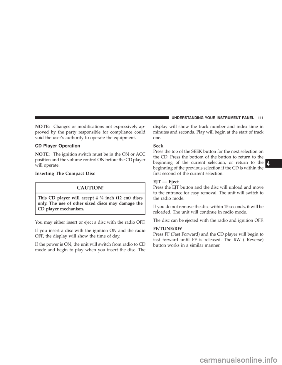 DODGE STRATUS SEDAN 2004  Owners Manual NOTE:Changes or modifications not expressively ap-
proved by the party responsible for compliance could
void the users authority to operate the equipment.
CD Player Operation
NOTE:
The ignition switc