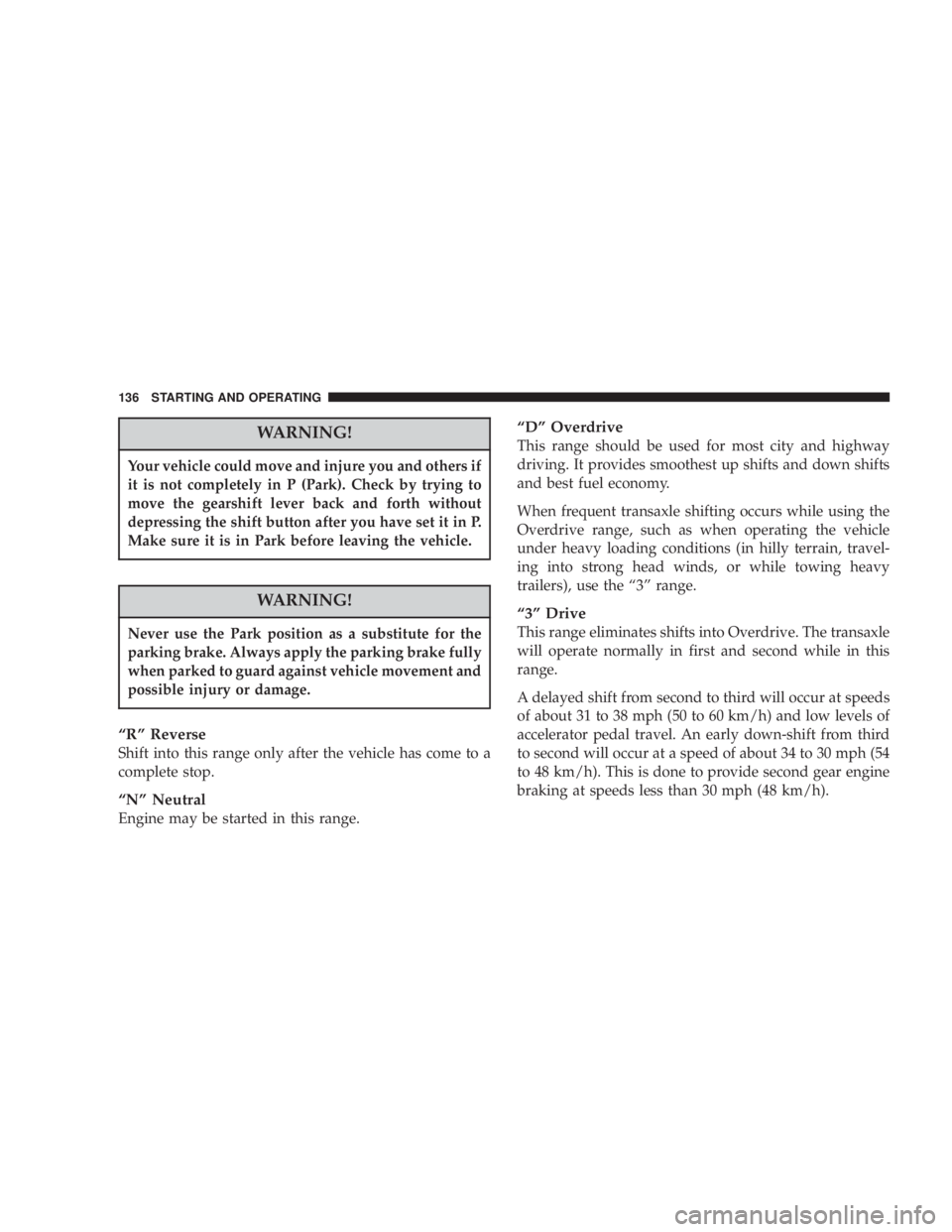 DODGE STRATUS SEDAN 2004 Owners Manual WARNING!
Your vehicle could move and injure you and others if
it is not completely in P (Park). Check by trying to
move the gearshift lever back and forth without
depressing the shift button after you DODGE STRATUS SEDAN 2004 Owners Manual WARNING!
Your vehicle could move and injure you and others if
it is not completely in P (Park). Check by trying to
move the gearshift lever back and forth without
depressing the shift button after you