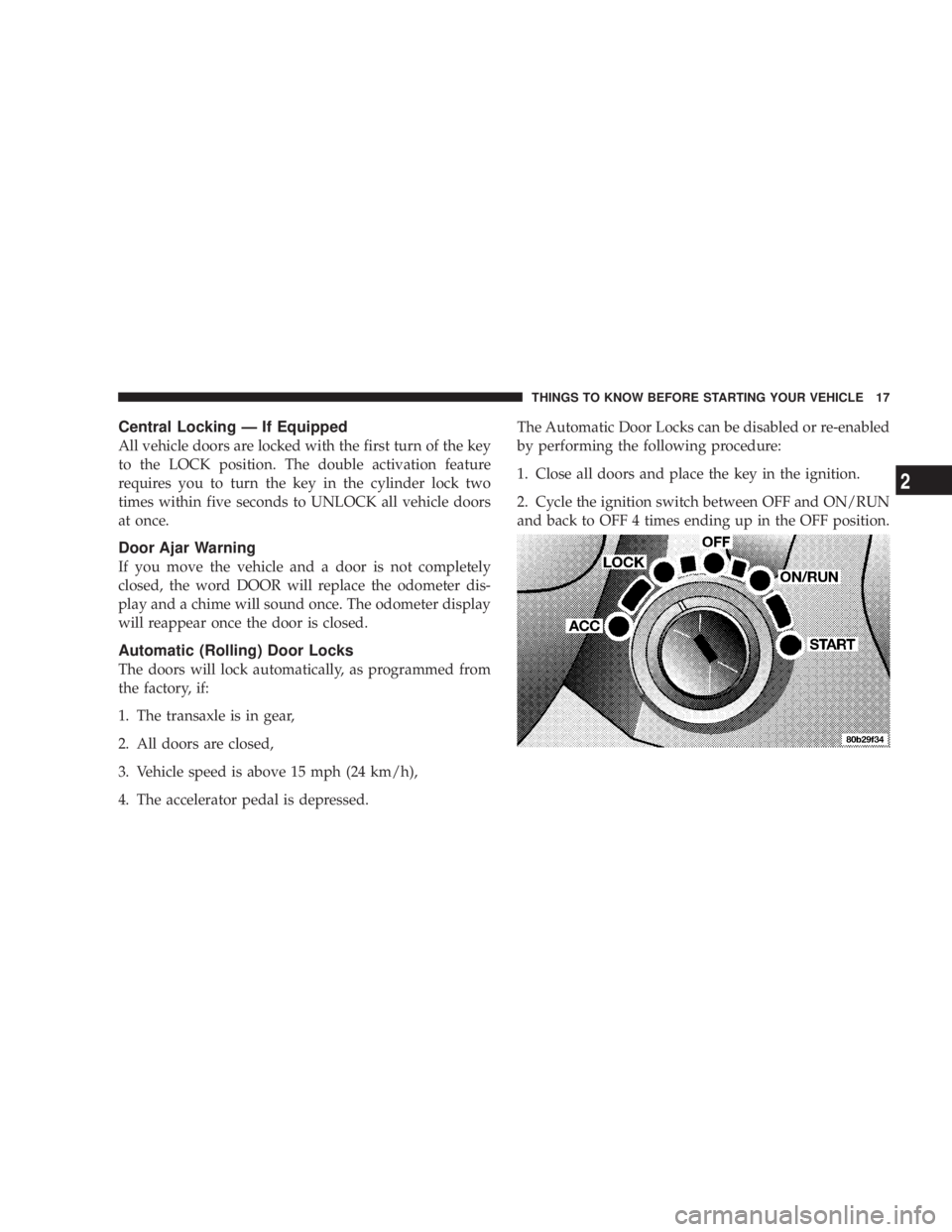 DODGE STRATUS SEDAN 2004 User Guide Central Locking Ð If Equipped
All vehicle doors are locked with the first turn of the key
to the LOCK position. The double activation feature
requires you to turn the key in the cylinder lock two
tim