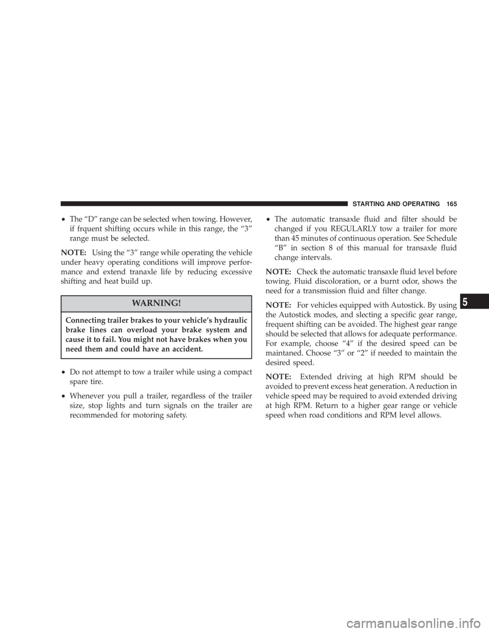 DODGE STRATUS SEDAN 2004  Owners Manual ²The ªDº range can be selected when towing. However,
if frquent shifting occurs while in this range, the ª3º
range must be selected.
NOTE:Using the ª3º range while operating the vehicle
under h