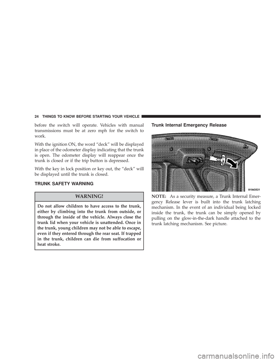 DODGE STRATUS SEDAN 2004 Owners Manual before the switch will operate. Vehicles with manual
transmissions must be at zero mph for the switch to
work.
With the ignition ON, the word ªdeckº will be displayed
in place of the odometer displa