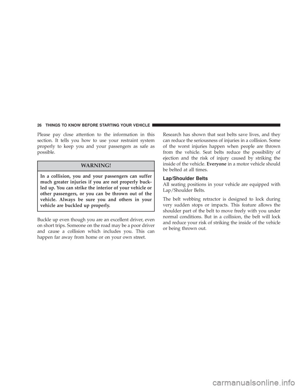 DODGE STRATUS SEDAN 2004 Owners Manual Please pay close attention to the information in this
section. It tells you how to use your restraint system
properly to keep you and your passengers as safe as
possible.
WARNING!
In a collision, you 