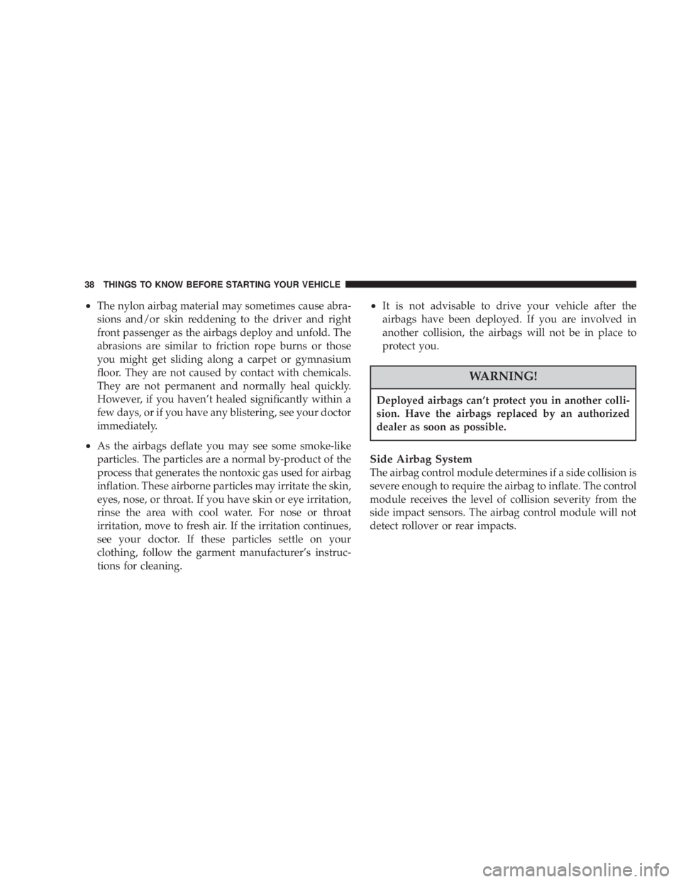 DODGE STRATUS SEDAN 2004 Owners Guide ²The nylon airbag material may sometimes cause abra-
sions and/or skin reddening to the driver and right
front passenger as the airbags deploy and unfold. The
abrasions are similar to friction rope b