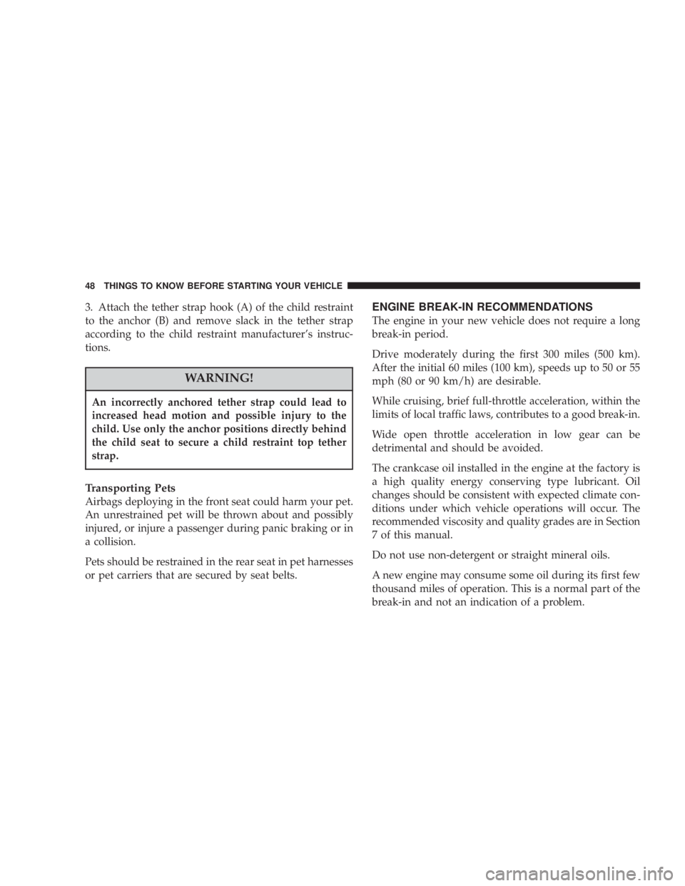 DODGE STRATUS SEDAN 2004 Service Manual 3. Attach the tether strap hook (A) of the child restraint
to the anchor (B) and remove slack in the tether strap
according to the child restraint manufacturers instruc-
tions.
WARNING!
An incorrectl