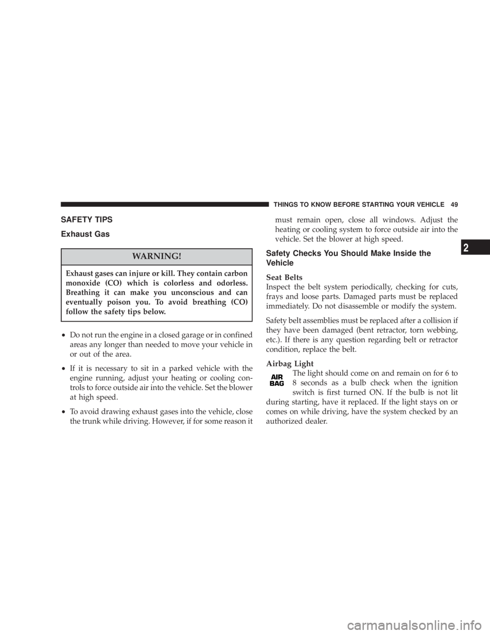 DODGE STRATUS SEDAN 2004 Service Manual SAFETY TIPS
Exhaust Gas
WARNING!
Exhaust gases can injure or kill. They contain carbon
monoxide (CO) which is colorless and odorless.
Breathing it can make you unconscious and can
eventually poison yo