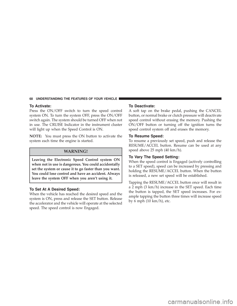 DODGE STRATUS SEDAN 2004 Repair Manual To Activate:
Press the ON/OFF switch to turn the speed control
system ON. To turn the system OFF, press the ON/OFF
switch again. The system should be turned OFF when not
in use. The CRUISE Indicator i DODGE STRATUS SEDAN 2004 Repair Manual To Activate:
Press the ON/OFF switch to turn the speed control
system ON. To turn the system OFF, press the ON/OFF
switch again. The system should be turned OFF when not
in use. The CRUISE Indicator i