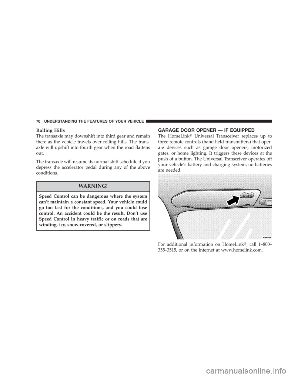 DODGE STRATUS SEDAN 2004 Repair Manual Rolling Hills
The transaxle may downshift into third gear and remain
there as the vehicle travels over rolling hills. The trans-
axle will upshift into fourth gear when the road flattens
out.
The tran DODGE STRATUS SEDAN 2004 Repair Manual Rolling Hills
The transaxle may downshift into third gear and remain
there as the vehicle travels over rolling hills. The trans-
axle will upshift into fourth gear when the road flattens
out.
The tran