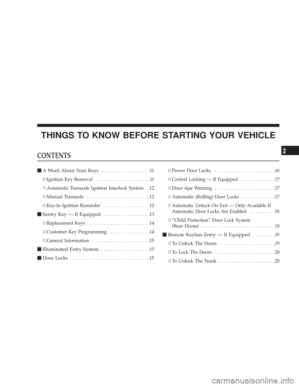 DODGE STRATUS SEDAN 2004  Owners Manual THINGS TO KNOW BEFORE STARTING YOUR VEHICLE
CONTENTS
mA Word About Your Keys.................11
NIgnition Key Removal...................11
NAutomatic Transaxle Ignition Interlock System . .12
NManual 