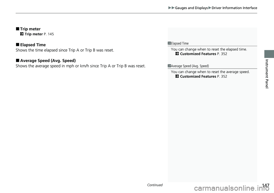 HONDA ACCORD SEDAN 2021  Owners Manual (in English) Continued147
uuGauges and Displays uDriver Information Interface
Instrument Panel
■Trip meter
2 Trip meter  P. 145
■Elapsed Time
Shows the time elapsed since Trip A or Trip B was reset.
■Average