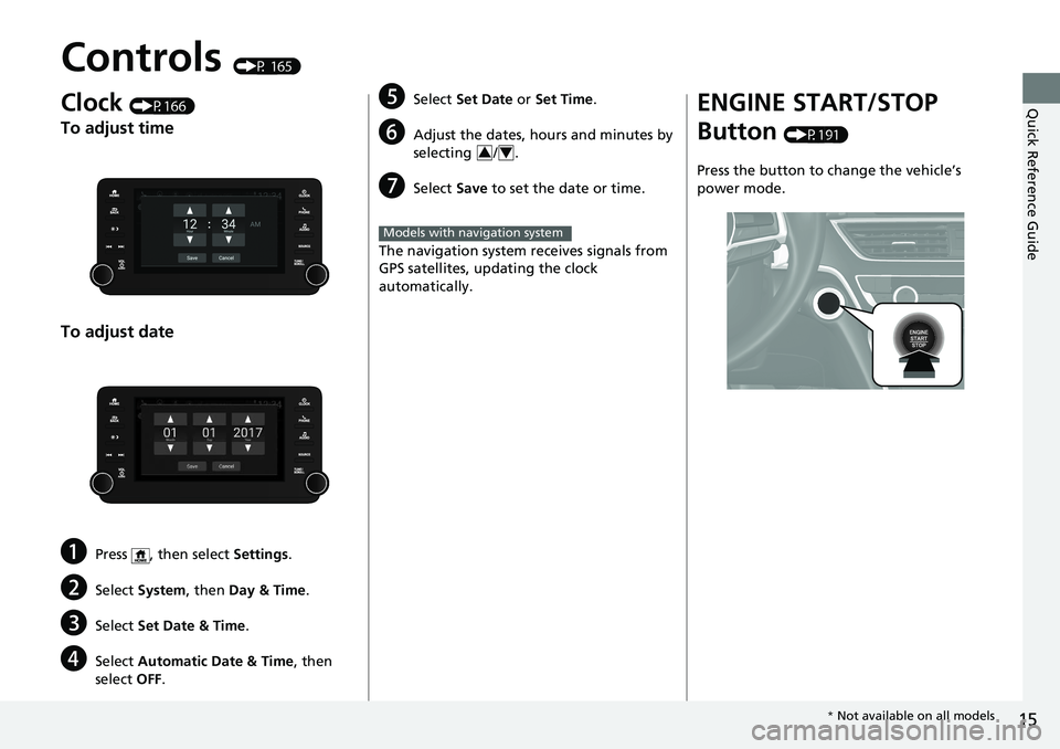 HONDA ACCORD SEDAN 2021  Owners Manual (in English) 15
Quick Reference Guide
Controls (P 165)
Clock (P166)
To adjust time
To adjust date
aPress  , then select Settings.
bSelect System , then Day & Time.
cSelect Set Date & Time .
dSelect Automatic Date 