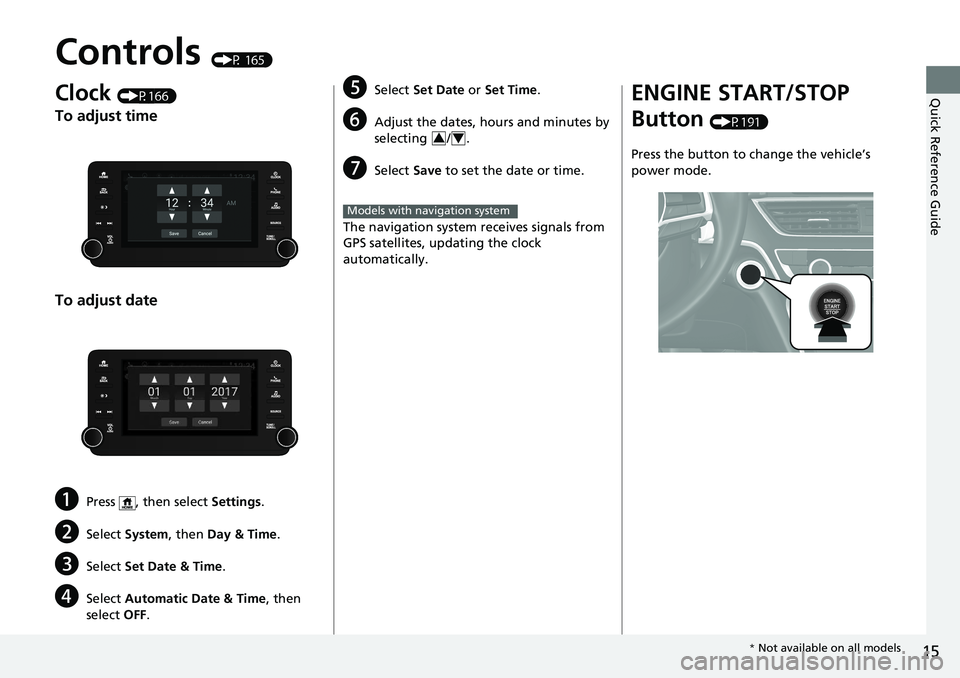 HONDA ACCORD SEDAN 2021 Owners Manual (in English) 15
Quick Reference Guide
Controls (P 165)
Clock (P166)
To adjust time
To adjust date
aPress , then select Settings.
bSelect System , then Day & Time.
cSelect Set Date & Time .
dSelect Automatic Date HONDA ACCORD SEDAN 2021 Owners Manual (in English) 15
Quick Reference Guide
Controls (P 165)
Clock (P166)
To adjust time
To adjust date
aPress , then select Settings.
bSelect System , then Day & Time.
cSelect Set Date & Time .
dSelect Automatic Date