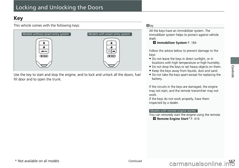 HONDA ACCORD SEDAN 2021 Owners Manual (in English) 167Continued
Controls
Locking and Unlocking the Doors
Key
This vehicle comes with the following keys:
Use the key to start and stop the engine, and to lock and unlock all the doors, fuel
fill door an HONDA ACCORD SEDAN 2021 Owners Manual (in English) 167Continued
Controls
Locking and Unlocking the Doors
Key
This vehicle comes with the following keys:
Use the key to start and stop the engine, and to lock and unlock all the doors, fuel
fill door an