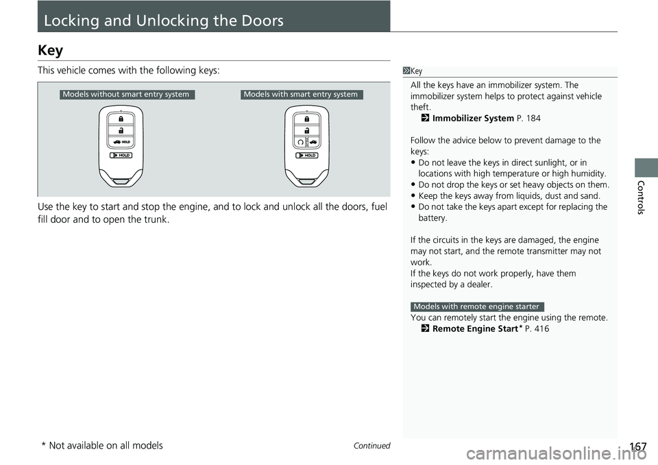 HONDA ACCORD SEDAN 2021  Owners Manual (in English) 167Continued
Controls
Locking and Unlocking the Doors
Key
This vehicle comes with the following keys:
Use the key to start and stop the engine, and to lock and unlock all the doors, fuel 
fill door an