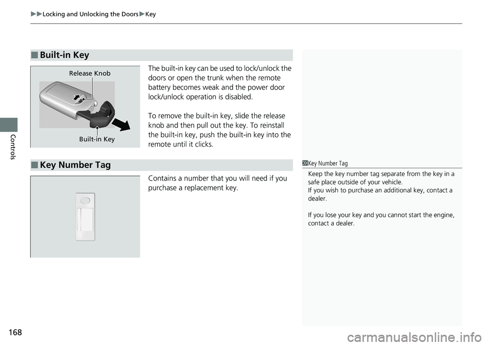 HONDA ACCORD SEDAN 2021  Owners Manual (in English) uuLocking and Unlocking the Doors uKey
168
Controls
The built-in key can be used to lock/unlock the 
doors or open the trunk when the remote 
battery becomes weak and the power door 
lock/unlock opera