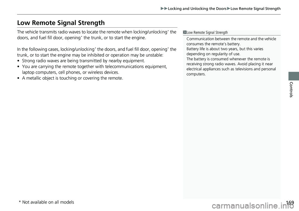 HONDA ACCORD SEDAN 2021  Owners Manual (in English) 169
uuLocking and Unlocking the Doors uLow Remote Signal Strength
Controls
Low Remote Signal Strength
The vehicle transmits radio waves to locate the remote when locking/unlocking* the 
doors, and fue