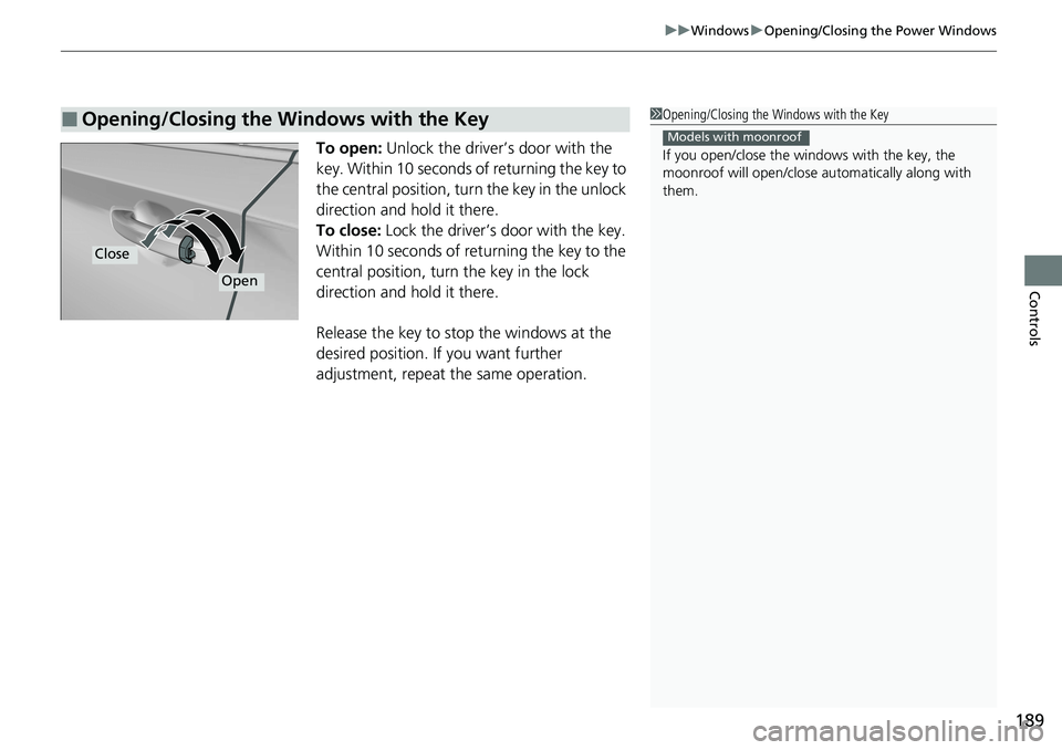 HONDA ACCORD SEDAN 2021  Owners Manual (in English) 189
uuWindows uOpening/Closing the Power Windows
Controls
To open: Unlock the driver’s door with the 
key. Within 10 seconds of returning the key to 
the central position, turn the key in the unlock