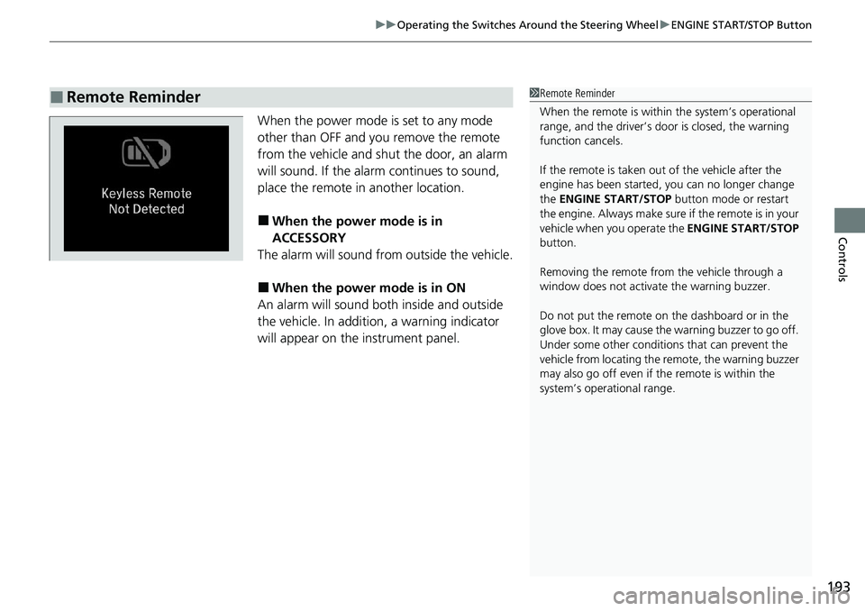 HONDA ACCORD SEDAN 2021   (in English) User Guide 193
uuOperating the Switches Around the Steering Wheel uENGINE START/STOP Button
Controls
When the power mode is set to any mode 
other than OFF and yo u remove the remote 
from the vehicle and shut t