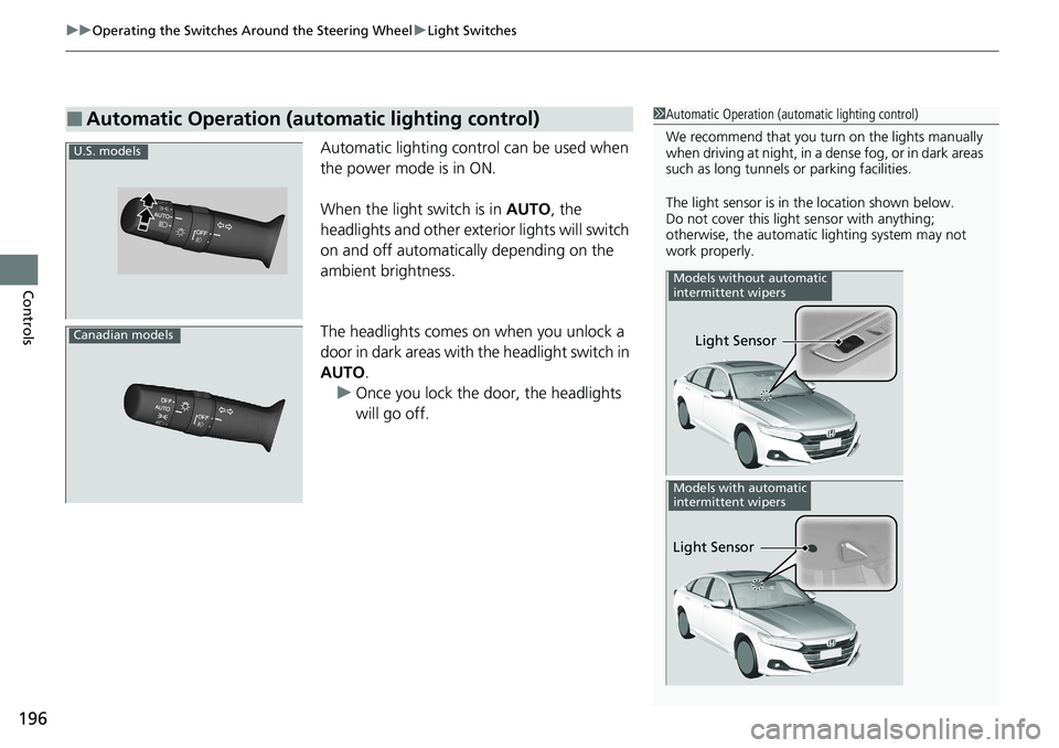 HONDA ACCORD SEDAN 2021  Owners Manual (in English) uuOperating the Switches Around the Steering Wheel uLight Switches
196
Controls
Automatic lighting control can be used when 
the power mode is in ON.
When the light switch is in  AUTO, the 
headlights