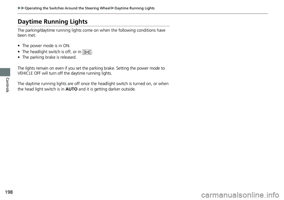 HONDA ACCORD SEDAN 2021  Owners Manual (in English) 198
uuOperating the Switches Around the Steering Wheel uDaytime Running Lights
Controls
Daytime Running Lights
The parking/daytime running lights come  on when the following conditions have 
been met: