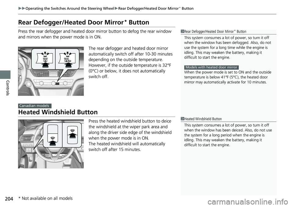 HONDA ACCORD SEDAN 2021  Owners Manual (in English) 204
uuOperating the Switches Around the Steering Wheel uRear Defogger/Heated Door Mirror* Button
Controls
Rear Defogger/Heated Door Mirror* Button
Press the rear defogger and heated door mirror button