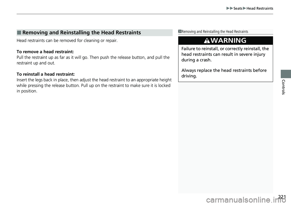HONDA ACCORD SEDAN 2021  Owners Manual (in English) 221
uuSeats uHead Restraints
Controls
Head restraints can be removed for cleaning or repair.
To remove a head restraint:
Pull the restraint up as far as it will go. Then push the release button, and p
