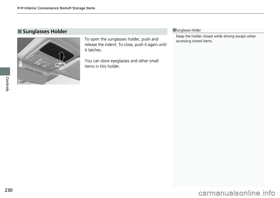 HONDA ACCORD SEDAN 2021  Owners Manual (in English) uuInterior Convenience Items uStorage Items
230
Controls
To open the sunglasses holder, push and 
release the indent. To close, push it again until 
it latches.
You can store eyeglasses and other smal