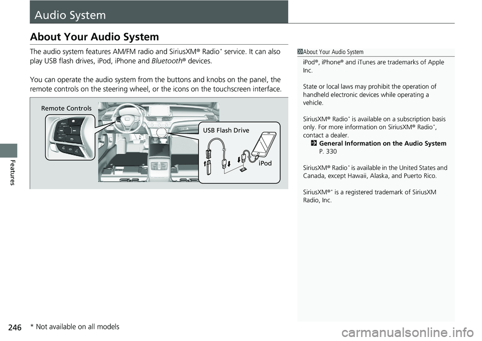 HONDA ACCORD SEDAN 2021  Owners Manual (in English) 246
Features
Audio System
About Your Audio System
The audio system features AM/FM radio and SiriusXM® Radio* service. It can also 
play USB flash drives, iPod, iPhone and  Bluetooth® devices.
You ca