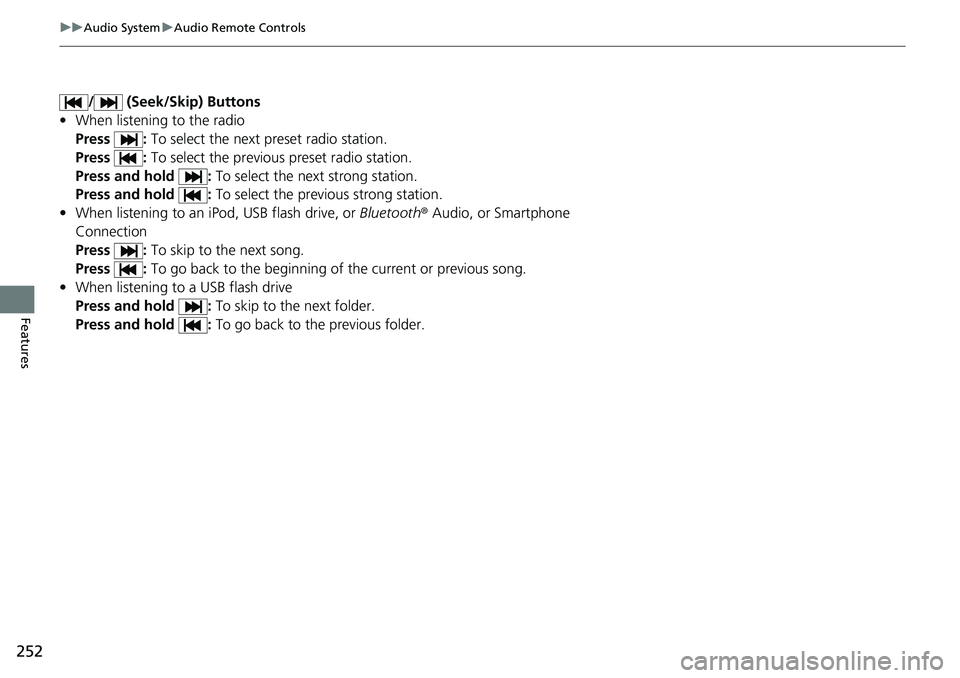 HONDA ACCORD SEDAN 2021 Owners Manual (in English) 252
uuAudio System uAudio Remote Controls
Features
/ (Seek/Skip) Buttons
• When listening to the radio
Press : To select the next preset radio station.
Press : To select the previous preset radio HONDA ACCORD SEDAN 2021 Owners Manual (in English) 252
uuAudio System uAudio Remote Controls
Features
/ (Seek/Skip) Buttons
• When listening to the radio
Press : To select the next preset radio station.
Press : To select the previous preset radio