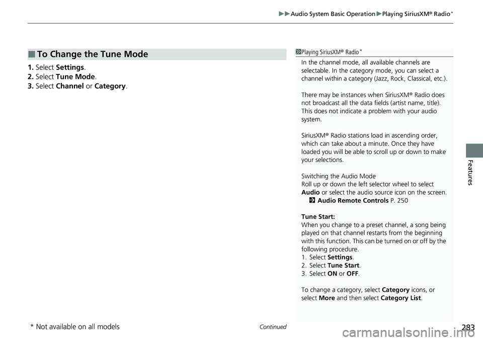 HONDA ACCORD SEDAN 2021   (in English) User Guide Continued283
uuAudio System Basic Operation uPlaying SiriusXM ® Radio*
Features
1. Select  Settings .
2. Select  Tune Mode .
3. Select  Channel  or Category .
■To Change the Tune Mode1Playing Siriu