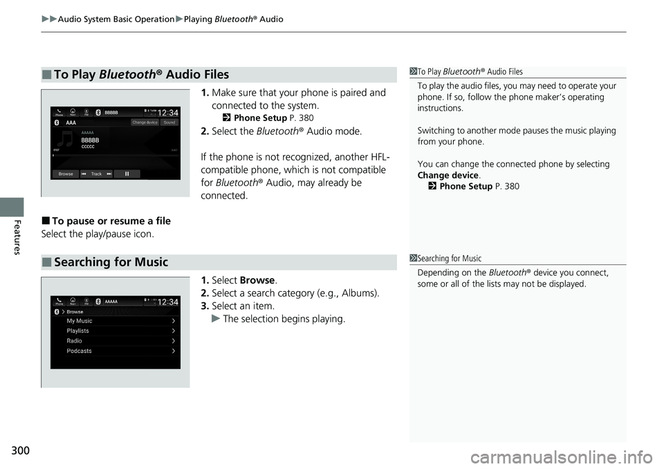 HONDA ACCORD SEDAN 2021 Owners Manual (in English) uuAudio System Basic Operation uPlaying Bluetooth ® Audio
300
Features
1. Make sure that your phone is paired and
connected to the system.
2 Phone Setup P. 380
2.Select the Bluetooth® Audio mode HONDA ACCORD SEDAN 2021 Owners Manual (in English) uuAudio System Basic Operation uPlaying Bluetooth ® Audio
300
Features
1. Make sure that your phone is paired and
connected to the system.
2 Phone Setup P. 380
2.Select the Bluetooth® Audio mode