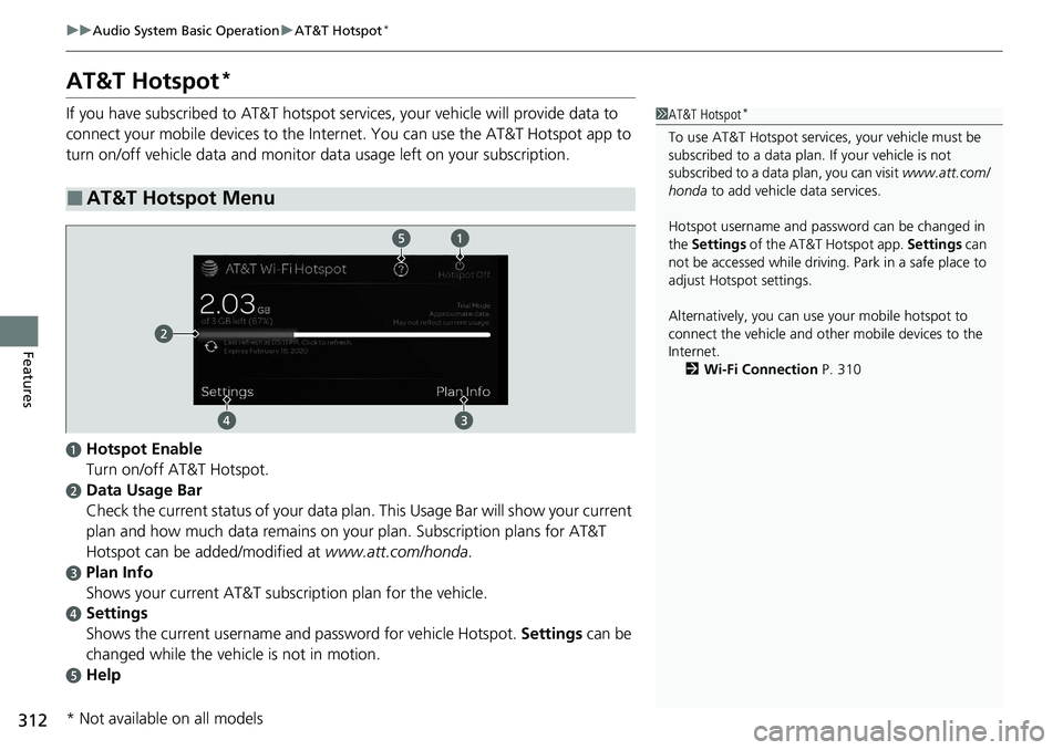 HONDA ACCORD SEDAN 2021 Owners Manual (in English) 312
uuAudio System Basic Operation uAT&T Hotspot*
Features
AT&T Hotspot*
If you have subscribed to AT&T hotspot services, your vehicle will provide data to
connect your mobile devices to the Interne HONDA ACCORD SEDAN 2021 Owners Manual (in English) 312
uuAudio System Basic Operation uAT&T Hotspot*
Features
AT&T Hotspot*
If you have subscribed to AT&T hotspot services, your vehicle will provide data to
connect your mobile devices to the Interne