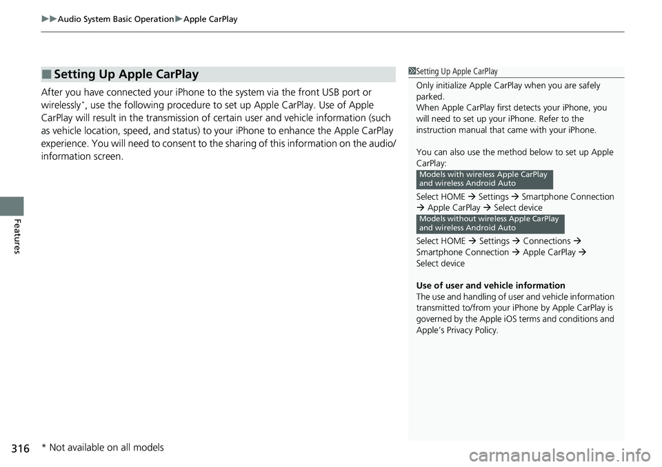 HONDA ACCORD SEDAN 2021   (in English) User Guide uuAudio System Basic Operation uApple CarPlay
316
Features
After you have connected your iPhone to the system via the front USB port or 
wirelessly*, use the following procedure to set up Apple CarPla