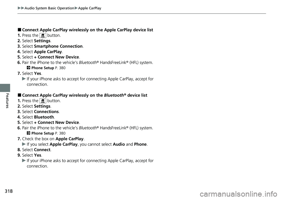 HONDA ACCORD SEDAN 2021 Owners Manual (in English) 318
uuAudio System Basic Operation uApple CarPlay
Features
■Connect Apple CarPlay wirelessly on the Apple CarPlay device list
1. Press the button.
2. Select Settings .
3. Select Smartphone Conne HONDA ACCORD SEDAN 2021 Owners Manual (in English) 318
uuAudio System Basic Operation uApple CarPlay
Features
■Connect Apple CarPlay wirelessly on the Apple CarPlay device list
1. Press the button.
2. Select Settings .
3. Select Smartphone Conne