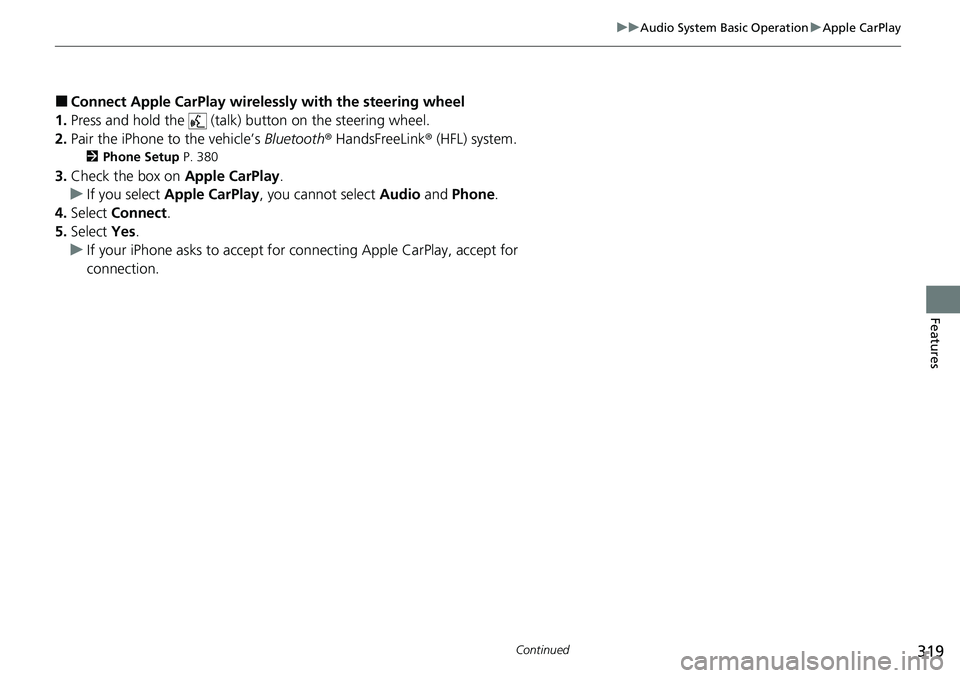 HONDA ACCORD SEDAN 2021  Owners Manual (in English) 319
uuAudio System Basic Operation uApple CarPlay
Continued
Features
■Connect Apple CarPlay wirelessly with the steering wheel
1. Press and hold the   (talk)  button on the steering wheel.
2. Pair t