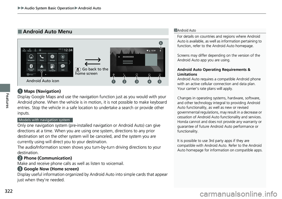 HONDA ACCORD SEDAN 2021   (in English) User Guide uuAudio System Basic Operation uAndroid Auto
322
Featuresa Maps (Navigation)
Display Google Maps and use the navigation function just as you would with your 
Android phone. When the vehicle is in mo t