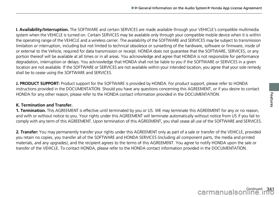 HONDA ACCORD SEDAN 2021 Owners Manual (in English) 341
uuGeneral Information on the Audio System uHonda App License Agreement
Continued
Features
I. Availability/Interruption. The SOFTWARE and certain SERVICES are made availa ble through your VEHICLEâ HONDA ACCORD SEDAN 2021 Owners Manual (in English) 341
uuGeneral Information on the Audio System uHonda App License Agreement
Continued
Features
I. Availability/Interruption. The SOFTWARE and certain SERVICES are made availa ble through your VEHICLEâ