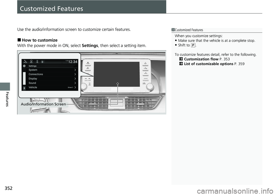 HONDA ACCORD SEDAN 2021  Owners Manual (in English) 352
Features
Customized Features
Use the audio/information screen to customize certain features.
■How to customize
With the power mode in ON, select  Settings, then select a setting item.
1Customize