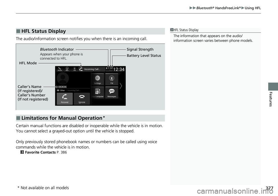 HONDA ACCORD SEDAN 2021  Owners Manual (in English) 377
uuBluetooth ® HandsFreeLink ®u Using HFL
Features
The audio/information scr een notifies you when there is an incoming call.
Certain manual functions are disabled or inoperable while the vehicle