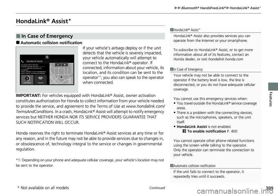 HONDA ACCORD SEDAN 2021 Owners Manual (in English) 399
uuBluetooth ® HandsFreeLink ®u HondaLink ® Assist*
Continued
Features
HondaLink ® Assist*
■Automatic collis ion notification
If your vehicle’s airbags deploy or if the unit
detects that t HONDA ACCORD SEDAN 2021 Owners Manual (in English) 399
uuBluetooth ® HandsFreeLink ®u HondaLink ® Assist*
Continued
Features
HondaLink ® Assist*
■Automatic collis ion notification
If your vehicle’s airbags deploy or if the unit
detects that t
