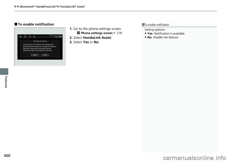 HONDA ACCORD SEDAN 2021 Owners Manual (in English) uuBluetooth ® HandsFreeLink ®u HondaLink ® Assist*
400
Features
■To enable notification
1.Go to the phone settings screen.
2 Phone settings screen P. 378
2.Select HondaLink Assist .
3. Select HONDA ACCORD SEDAN 2021 Owners Manual (in English) uuBluetooth ® HandsFreeLink ®u HondaLink ® Assist*
400
Features
■To enable notification
1.Go to the phone settings screen.
2 Phone settings screen P. 378
2.Select HondaLink Assist .
3. Select