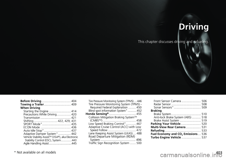 HONDA ACCORD SEDAN 2021 Owners Manual (in English) 403
Driving
This chapter discusses driving and refueling.
Before Driving................................... 404
Towing a Trailer ................................ 409
When Driving Starting the Engine . HONDA ACCORD SEDAN 2021 Owners Manual (in English) 403
Driving
This chapter discusses driving and refueling.
Before Driving................................... 404
Towing a Trailer ................................ 409
When Driving Starting the Engine .
