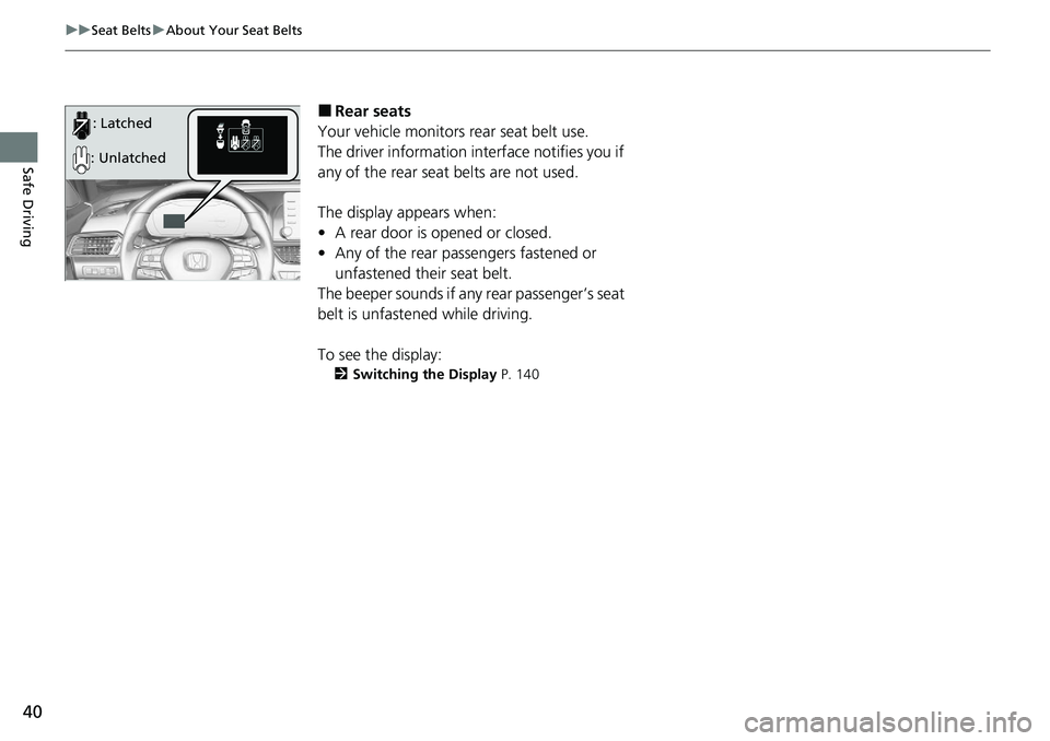 HONDA ACCORD SEDAN 2021   (in English) Service Manual 40
uuSeat Belts uAbout Your Seat Belts
Safe Driving
■Rear seats
Your vehicle monitors rear seat belt use.
The driver information interface notifies you if 
any of the rear seat belts are not used.
T