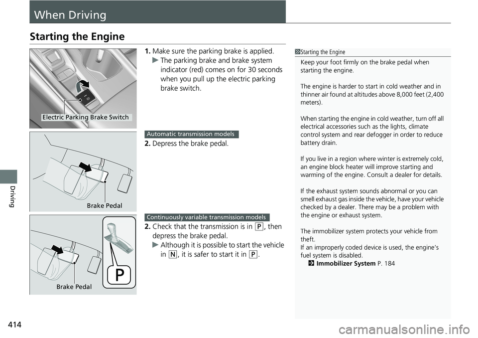 HONDA ACCORD SEDAN 2021 Owners Manual (in English) 414
Driving
When Driving
Starting the Engine
1.Make sure the parking brake is applied.
u The parking brake and brake system
indicator (red) comes on for 30 seconds
when you pull up the electric park HONDA ACCORD SEDAN 2021 Owners Manual (in English) 414
Driving
When Driving
Starting the Engine
1.Make sure the parking brake is applied.
u The parking brake and brake system
indicator (red) comes on for 30 seconds
when you pull up the electric park