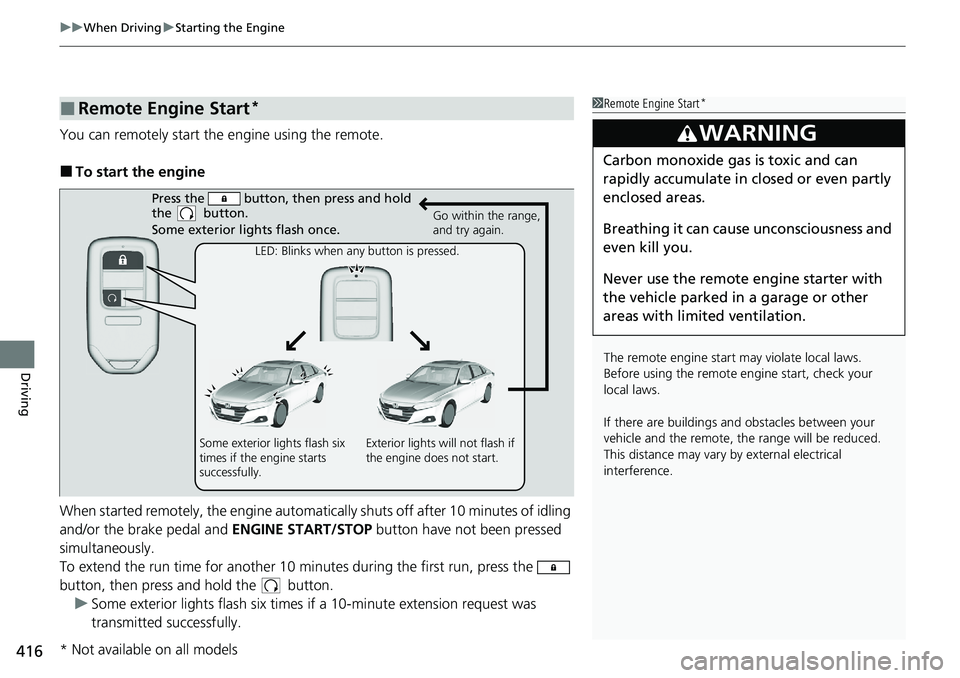 HONDA ACCORD SEDAN 2021   (in English) User Guide uuWhen Driving uStarting the Engine
416
Driving
You can remotely start the engine using the remote.
■To start the engine
When started remotely, the engine automati cally shuts off after 10 minutes o