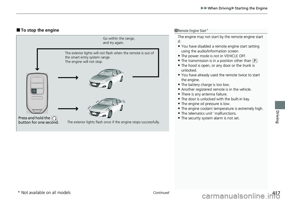 HONDA ACCORD SEDAN 2021   (in English) User Guide Continued417
uuWhen Driving uStarting the Engine
Driving
■To stop the engine1Remote Engine Start*
The engine may not start by  the remote engine start 
if:
•You have disabled a remo te engine star