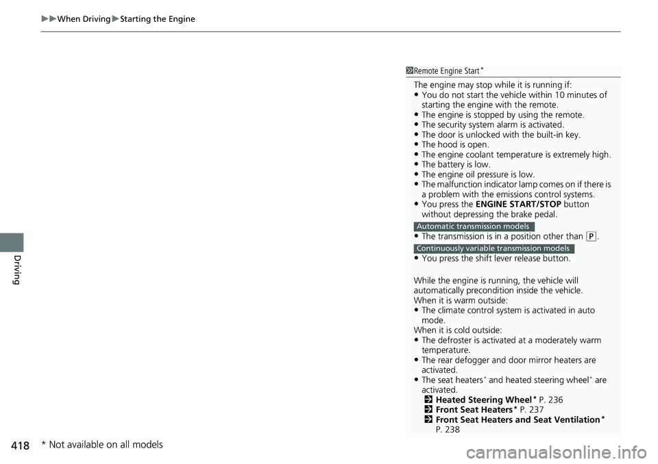 HONDA ACCORD SEDAN 2021   (in English) User Guide uuWhen Driving uStarting the Engine
418
Driving
1Remote Engine Start*
The engine may stop whil e it is running if:•You do not start the vehicl e within 10 minutes of 
starting the engine with the re