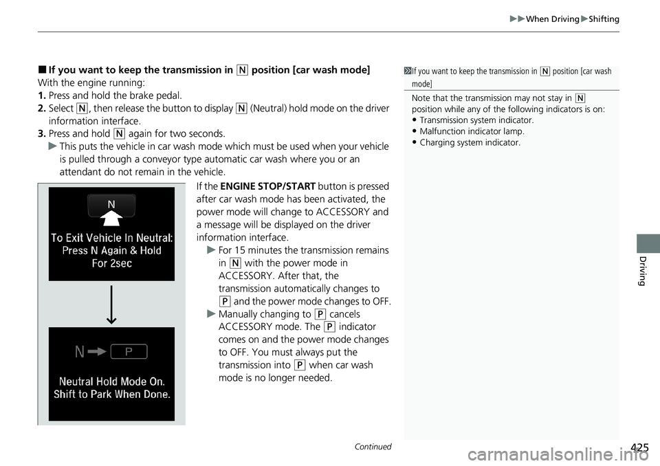 HONDA ACCORD SEDAN 2021  Owners Manual (in English) Continued425
uuWhen Driving uShifting
Driving
■If you want to keep the transmission in (N position [car wash mode]
With the engine running:
1. Press and hold the brake pedal.
2. Select 
(N, then rel